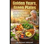 Golden Years, Green Plates: Your Practical Guide to a Plant-Based Diet for Healthy Aging, Enhanced Vitality, and Disease Prevention (Self-help For You)