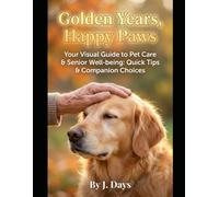 Golden Years, Happy Paws: Your Visual Guide to Pet Care & Senior Well-Being: Quick Tips and Companion Choices
