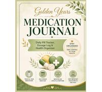 Golden Years Medication Journal: Daily Pill Tracker, Dosage Log and Health Organizer: Stay Organized, Track Prescriptions Easily & Take Control of Your Health