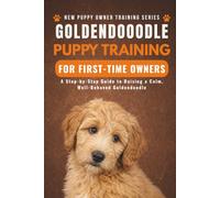 Goldendoodle Puppy Training for First-Time Owners: A Step-by-Step Guide to Raising a Calm, Well-Behaved Goldendoodle (New Puppy Owner Training Series)