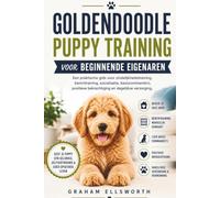 GOLDENDOODLE PUPPY TRAINING VOOR BEGINNENDE EIGENAREN: Een praktische gids voor zindelijkheidstraining, benchtraining, socialisatie, basiscommando's, positieve bekrachtiging en dagelijkse verzorging.