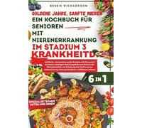 Goldene Jahre, sanfte Nieren Ein Kochbuch für Senioren mit Nierenerkrankung im Stadium 3Krankheit.: Köstliche, nierenschonende Rezepte mit Hinweisen auf einen niedrigen Natriumgehalt zum Schutz der