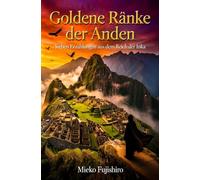 Goldene Ränke der Anden: Sieben Erzählungen aus dem Reich der Inka