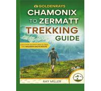 GoldenRays Chamonix to Zermatt Trekking Guide: Discover Adventures Along The Walker's Haute Route (GoldenRays Travel Guides)