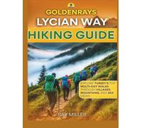 GoldenRays Lycian Way Hiking Guide: Explore Turkey's Top Multi-Day Walks Through Villages, Mountains and Sea Views (GoldenRays Travel Guides)