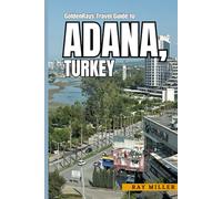 GoldenRays Travel Guide to Adana, Turkey: Your Pathway to Experience a Blend of Heritage, Flavor, and Adventure (GoldenRays Travel Guides)