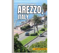 GoldenRays Travel Guide to Arezzo, Tuscany, Italy: Discover Hidden Wonders of The City (GoldenRays Travel Guides)