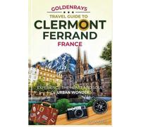 GoldenRays Travel Guide to Clermont-Ferrand, France: Experience the Heart and Soul of Urban Wonder (GoldenRays Travel Guides)
