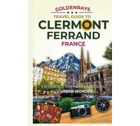 GoldenRays Travel Guide to Clermont-Ferrand, France: Experience the Heart and Soul of Urban Wonder (GoldenRays Travel Guides)