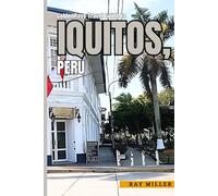 GoldenRays Travel Guide to Iquitos, Peru: Discover the Enchantment of the City and Its Vibrant Spirit (GoldenRays Travel Guides)