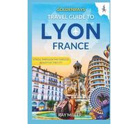 GoldenRays Travel Guide to Lyon, France: Stroll Through the Timeless Beauty of The City (GoldenRays Travel Guides)