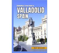 GoldenRays Travel Guide To Valladolid, Spain: Unlock Hidden Gems and Secret Spots in the City!