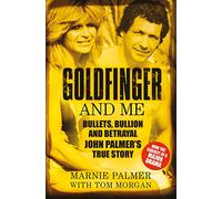 Goldfinger and Me: Bullets, Bullion and Betrayal: John Palmer’s True Story: Bullets, Bullion and Betrayal: John Palmer's True Story (Now the Subject of a Major BBC Drama)