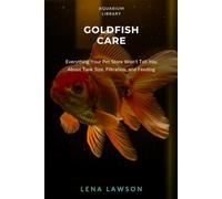 Goldfish Care: Everything Your Pet Store Won't Tell You About Tank Size, Filtration, and Feeding: 6 (Aquarium Library)