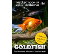 Goldfish: The Glimmering Swimmers of the Water World (The Great Book of Animal Knowledge (includes 20+ magnificent photos!))