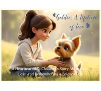 Goldie: A Lifetime of Love: A Gentle Story About Love, Memories, and Saying Goodbye