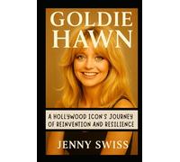Goldie Hawn: A Hollywood Icon’s Journey of Reinvention and Resilience (Independent Biography)