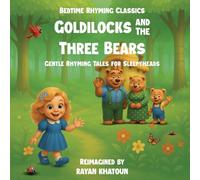 Goldilocks and the Three Bears: An old-time favorite, now a dreamy bedtime rhyme. (Rayan Khatoun's Bedtime Rhymes Series)