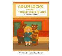 Goldilocks And The Three Tech Bears (Fairy Tales 2.0 A Rebooted Anthology)