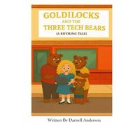 Goldilocks And The Three Tech Bears (Fairy Tales 2.0 A Rebooted Anthology)