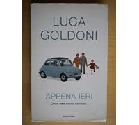 Goldoni Luca - Appena Ieri. Come Non Siamo Cambiat