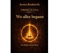 Goldschätze des Lebens - Die Vorgschichte: Wie ich aufhörte zu funktionieren und begann, mir selbst zu folgen