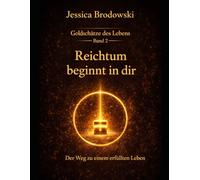Goldschätze des Lebens: Ein Wegweiser zu innerem Reichtum, Klarheit und erfülltem Leben