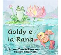 Goldy e la rana: L’amicizia improbabile che porta a una vita piena di avventure. (Goldy (Italian))