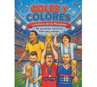 Goles y Colores. La historia de los Mundiales. 50 momentos históricos de los mundiales listos para colorear y pintar: Edición No Oficial para fans del ... de selecciones. (Colección Goles y Colores)