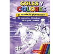 Goles y Colores: La historia del gigante blanco: 50 hitos históricos para colorear - Edición No Oficial para fans del Real Madrid (Colección Goles y Colores)