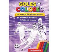 Goles y Colores: La historia del gigante blanco: 50 hitos históricos para colorear - Edición No Oficial para fans del Real Madrid (Colección Goles y Colores)