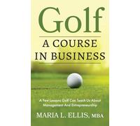 Golf: A Course in Business: A Few Lessons Golf Can Teach Us About Management & Entrepreneurship: 5 (The Journey to Wellness, Freedom, and Legacy)