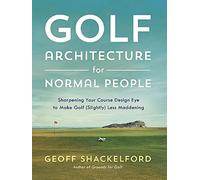 Golf Architecture for Normal People: Sharpening Your Course Design Eye to Make Golf (Slightly) Less Maddening