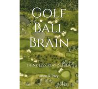 Golf Ball Brain: Think Less. Play Better.