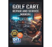 GOLF CART REPAIR AND SERVICE MANUAL: The Complete Illustrated Step-by-Step Guide to Dealership-Level Diagnostics, Routine Maintenance, and Advanced DIY Repairs for Gas and Electric Carts