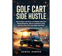 Golf Cart Side Hustle: How to Start and Grow a Profitable Golf Cart Rental Business, Attract Customers Fast, and Turn Your Cart Into Daily Cash Flow: 1 (Golf Cart Profit Series)