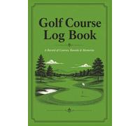 Golf Course Log Book: A Golf Journal for Tracking Courses, Rounds, Scores, Course Conditions, Favorite Holes, Best Shots, and Golf Memories
