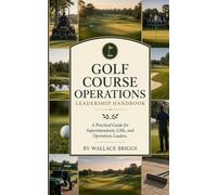 Golf course operations leadership handbook: A Practical Guide for Superintendents, GMs, and Operations Leaders