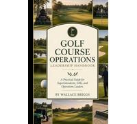 Golf course operations leadership handbook: A Practical Guide for Superintendents, GMs, and Operations Leaders