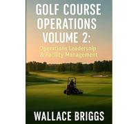 Golf Course Operations Volume 2: Operations, Leadership & Facility Management (Golf Course Superintendent Study Guide)