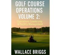 Golf Course Operations Volume 2: Operations, Leadership & Facility Management (Golf Course Superintendent Study Guide)