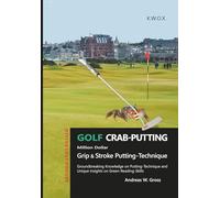GOLF CRAB-PUTTING - Million Dollar Grip & Stroke Putting-Technique: Groundbreaking Knowledge on Putting-Technique and Unique Insights on Green-Reading-Skills