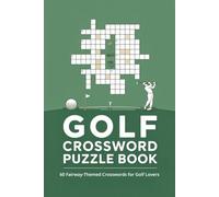 Golf Crossword Puzzle Book 60 Fairway-Themed Crosswords for Golf Lovers: Large-print golf puzzles featuring rules, legendary players, famous courses, ... - with full solutions (Crossword Series)