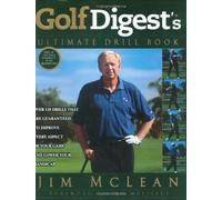 Golf Digest's Ultimate Drill Book: Over 120 Drills That Are Guaranteed to Improve Every Aspect of Your Game and Lower Your Handicap