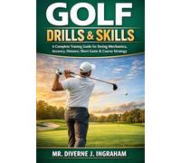 GOLF DRILLS & SKILLS: A Complete Training Guide for Swing Mechanics, Accuracy, Distance, Short Game & Course Strategy (SPORTS Drills & Skills)