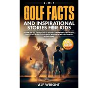 Golf Facts and Inspirational Stories for Kids: Incredible Tales of Real Heroes, Big Dreams and the Defining Moments That Changed the Game Forever (2-in-1 Sports Facts & Stories for Kids)