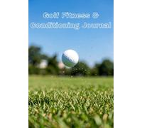Golf Fitness & Conditioning Journal: Golfer’s Workout Logbook to Track Rotational Power, Core Strength, Mobility Stretches & Walking Cardio