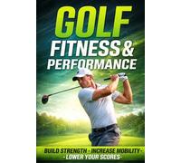 Golf Fitness & Performance: Train Your Body to Play Your Best Golf
