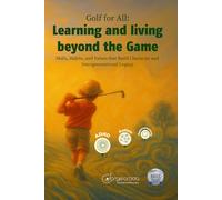Golf for All: Learning and Living Beyond the Game: Skills, Habits, and Values that Build Character and Intergenerational Legacy