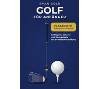 Golf für Anfänger: Platzreife einfach gemacht - Golfregeln, Etikette und 3 Übungstests zur Vorbereitung auf die Platzreifeprüfung (Golf mit Methode)